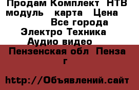 Продам Комплект “НТВ-модуль“  карта › Цена ­ 4 720 - Все города Электро-Техника » Аудио-видео   . Пензенская обл.,Пенза г.